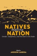 Natives Making Nation: Gender, Indigeneity, and the State in the Andes
