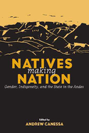 Natives Making Nation: Gender, Indigeneity, and the State in the Andes