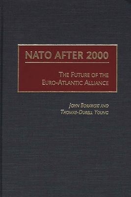 NATO After 2000: The Future of the Euro-Atlantic Alliance - Borawski, John, and Young, Thomas-Durell