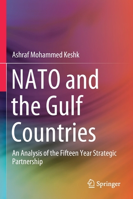 NATO and the Gulf Countries: An Analysis of the Fifteen Year Strategic Partnership - Keshk, Ashraf Mohammed