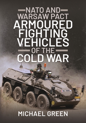 NATO and Warsaw Pact Armoured Fighting Vehicles of the Cold War - Green, Michael