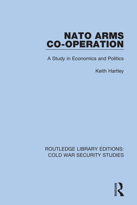 NATO Arms Co-operation: A Study in Economics and Politics - Hartley, Keith