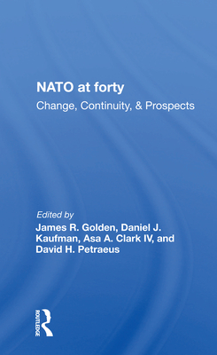 NATO at Forty: Change, Continuity, and Prospects - Golden, James R (Editor)