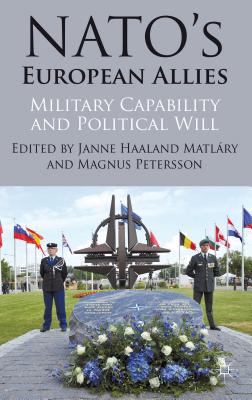 Nato's European Allies: Military Capability and Political Will - Matlary, J (Editor), and Petersson, M (Editor)