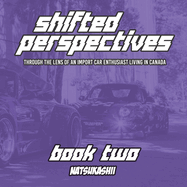 Natsukashii Presents: Shifted Perspectives - Book Two: Through the Lens of an Import Car Enthusiast Living in Canada