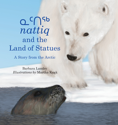 Nattiq and the Land of Statues: A Story from the Arctic - Landry, Barbara