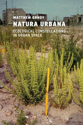 Natura Urbana: Ecological Constellations in Urban Space - Gandy, Matthew