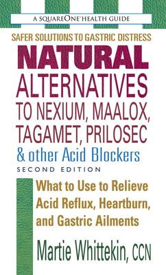 Natural Alternatives to Nexium, Maalox, Tagamet, Prilosec & Other Acid Blockers - Whittekin, Martie, Ccn