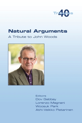 Natural Arguments: A Tribute to John Woods - Gabbay, Dov (Editor), and Magnani, Lorenzo (Editor), and Park, Woosuk (Editor)