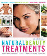 Natural Beauty Treatments: More Than 250 Foods, Recipes, Treatments and Therapies