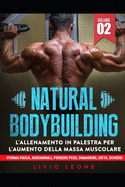 Natural bodybuilding: L'allenamento in palestra per l'aumento della massa muscolare (forma fisica, addominali, perdere peso, dimagrire, dieta, schede). Volume 2