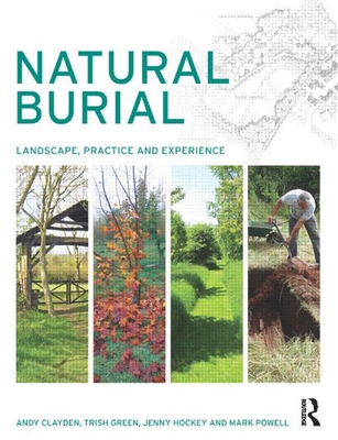 Natural Burial: Landscape, Practice and Experience - Clayden, Andy, and Green, Trish, and Hockey, Jenny
