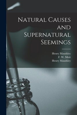 Natural Causes and Supernatural Seemings [electronic Resource] - Maudsley, Henry 1835-1918 Former Owner (Creator), and Mott, F W (Frederick Walker) 1853- (Creator)