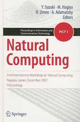 Natural Computing: 2nd International Workshop on Natural Computing Nagoya, Japan, December 2007, Proceedings - Suzuki, Yasuhiro (Editor), and Hagiya, Masami (Editor), and Umeo, Hiroshi (Editor)