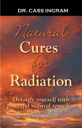 Natural Cures for Radiation: Detoxify Yourself with Powerful Natural Remedies Wild Chaga, Spice Oils, Zeolite, Bentonite, and More