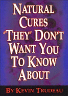 Natural Cures "They" Don't Want You to Know about - Trudeau, Kevin