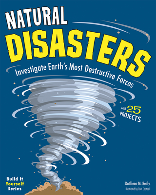 Natural Disasters: Investigate the Earth's Most Destructive Forces with 25 Projects - Reilly, Kathleen M
