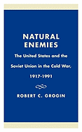 Natural Enemies: The United States and the Soviet Union in the Cold War, 1917-1991