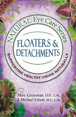 Natural Eye Care Series: Floaters and Detachments - Edson, Michael, and Grossman, Marc