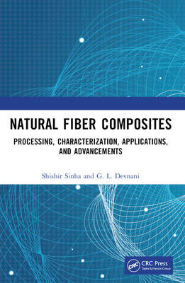 Natural Fiber Composites: Processing, Characterization, Applications, and Advancements - Sinha, Shishir, and Devnani, G L