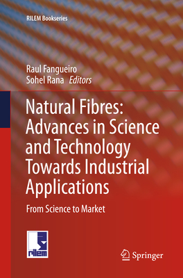 Natural Fibres: Advances in Science and Technology Towards Industrial Applications: From Science to Market - Fangueiro, Raul (Editor), and Rana, Sohel, Dr. (Editor)