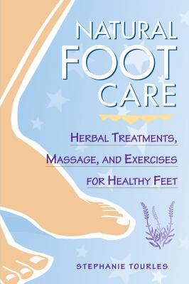 Natural Foot Care: Herbal Treatments, Massage, and Exercises for Healthy Feet - Tourles, Stephanie L