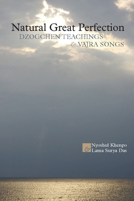 Natural Great Perfection: Dzogchen Teachings and Vajra Songs - Khenpo, Nyoshul, and Das, Surya, Lama