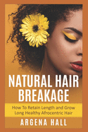 Natural Hair Breakage: How To Retain Length and Grow Long Healthy Afrocentric Hair