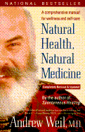 Natural Health, Natural Medicine: A Comprehensive Manual for Wellness and Self-Care, Completely Revised and Updated Edition - Weil, Andrew, MD