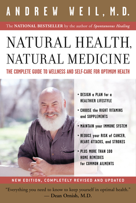Natural Health, Natural Medicine: The Complete Guide to Wellness and Self-Care for Optimum Health - Weil, Andrew, MD