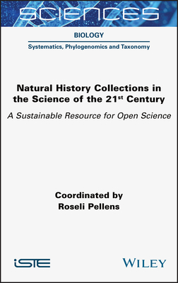 Natural History Collections in the Science of the 21st Century: A Sustainable Resource for Open Science - Pellens, Roseli (Editor)