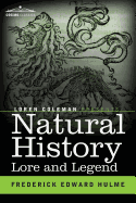 Natural History Lore and Legend: Being Some Few Examples of Quaint and Bygone Beliefs Gathered in from Divers Authorities, Ancient and Mediaeval, of Varying Degrees of Reliability