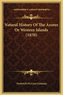 Natural History of the Azores or Western Islands (1870)