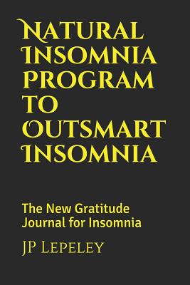 Natural Insomnia Program to Outsmart Insomnia: The New Gratitude Journal for Insomnia - Lepeley, Jp