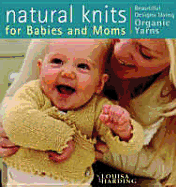 Natural Knits for Babies and Mums: Beautiful Designs Using Organic Yarns - Harding, Louisa