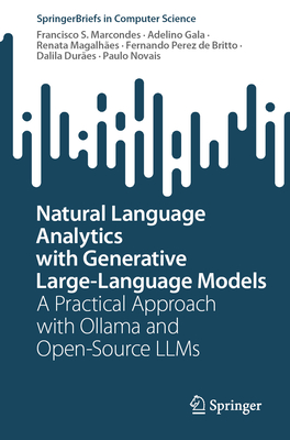 Natural Language Analytics with Generative Large-Language Models: A Practical Approach with Ollama and Open-Source LLMs - Marcondes, Francisco S., and Gala, Adelino, and Magalhes, Renata