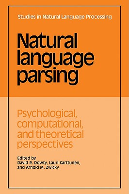 Natural Language Parsing: Psychological, Computational, and Theoretical Perspectives - Dowty, David R. (Editor), and Karttunen, Lauri (Editor), and Zwicky, Arnold M. (Editor)