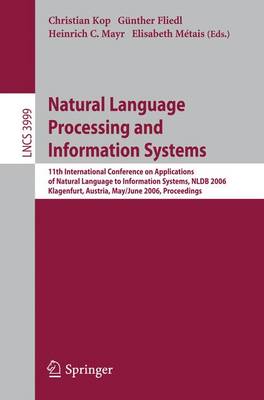 Natural Language Processing and Information Systems: 11th International Conference on Applications of Natural Language to Information Systems, Nldb 2006, Klagenfurt, Austria, May 31 - June 2, 2006, Proceedings - Kop, Christian (Editor), and Fliedl, Gnther (Editor), and Mayr, Heinrich C (Editor)