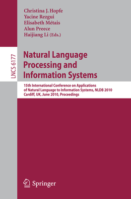 Natural Language Processing and Information Systems: 15th International Conference on Applications of Natural Language to Information Systems, Nldb 2010, Cardiff, Uk, June 23-25, 2010, Proceedings - Hopfe, Christina J (Editor), and Rezgui, Yacine (Editor), and Mtais, Elisabeth (Editor)