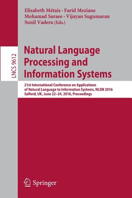 Natural Language Processing and Information Systems: 21st International Conference on Applications of Natural Language to Information Systems, NLDB 2016, Salford, UK, June 22-24, 2016, Proceedings - Mtais, Elisabeth (Editor), and Meziane, Farid (Editor), and Saraee, Mohamad (Editor)