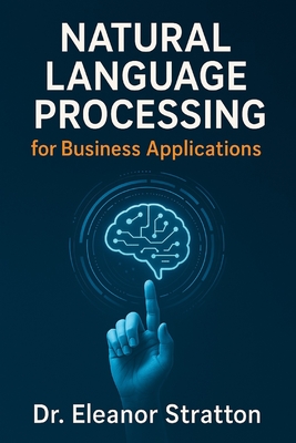 Natural Language Processing for Business Applications - Bisette, Vincent, and Munrow, Danny (Editor), and Stratton, Eleanor