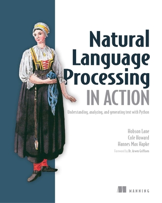 Natural Language Processing in Action: Understanding, analyzing, and generating text with Python - Hobson, Lane, and Cole, Howard, and Hannes, Hapke