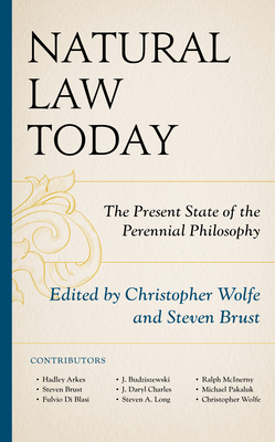Natural Law Today: The Present State of the Perennial Philosophy - Wolfe, Christopher (Contributions by), and Brust, Steven (Contributions by), and Arkes, Hadley (Contributions by)