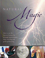 Natural Magic: How to Use the Forces of Nature for Personal Empowerment, White Witching and Good Spellweaving