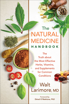 Natural Medicine Handbook: The Truth about the Most Effective Herbs, Vitamins, and Supplements for Common Conditions - Larimore Walt MD, and O'Mathna, Dnal Phd (Foreword by)