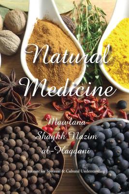 Natural Medicine: Prophetic Medicine - Cure for All Ills - Al-Haqqani, Shaykh Nazim Adil, and Kabbani, Shaykh Hisham (Foreword by)