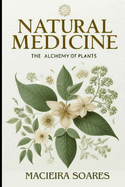 Natural Medicine: The Alchemy of Plants: Healing Through Nature Author: Macieira Soares