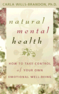 Natural Mental Health: How to Take Control of Your Own Emotional Well-Being