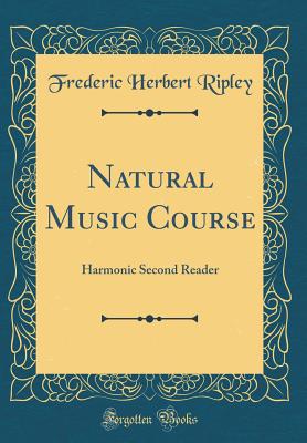 Natural Music Course: Harmonic Second Reader (Classic Reprint) - Ripley, Frederic Herbert