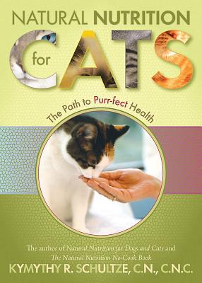 Natural Nutrition for Cats: The Path to Purr-Fect Health - Schultze, Kymythy